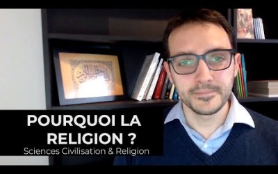 #2 Pourquoi la Religion ? - Sciences, Civilisation & Religion