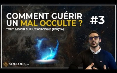 Tout savoir sur l'exorcisme (Roqya) #3 : Comment guérir un mal occulte ?